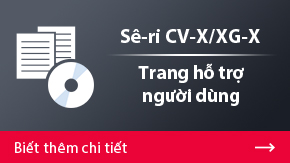 Sê-ri CV-X/XG-X Trang hỗ trợ người dùng | Biết thêm chi tiết