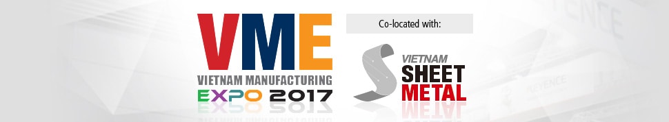 VME VIETNAM MANUFACTURING EXPO 2017 [Co-located with:] VIETNAM SHEET METAL